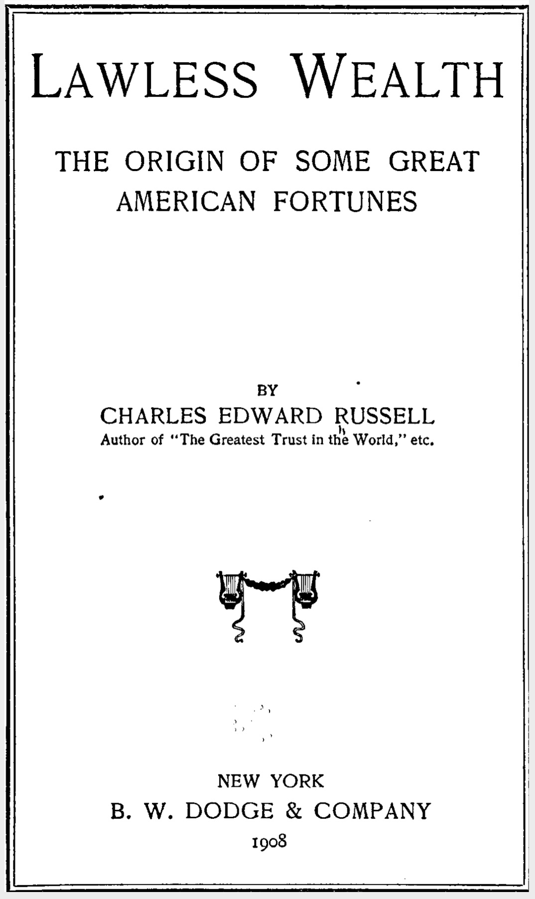 Lawless wealth; the origin of some great American fortunes (1908) by Charles Edward Russell